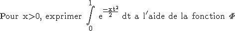 \textrm Pour x>0, exprimer \Bigint_0^1 e^{\frac{-xt^2}{2}} dt a l'aide de la fonction \Phi
